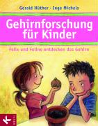Gehirnforschung fÃ¼r Kinder - Felix und Feline entdecken das Gehirn - Gerald HÃ¼ther, Inge Michels
