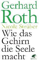 Wie das Gehirn die Seele macht - Gerhard Roth, Nicole StrÃ¼ber