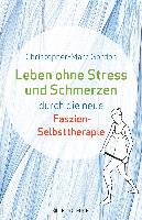 Leben ohne Stress und Schmerzen durch die neue Faszien-Selbsttherapie - Christopher-Marc Gordon